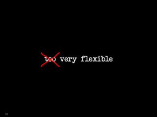 too very flexible
56
 
