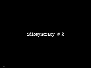 idiosyncracy # 2
88
 