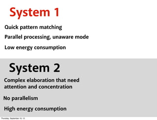 System 1
Quick pattern matching
Parallel processing, unaware mode
Low energy consumption
System 2
High energy consumption
...
