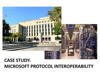 CASE STUDY:
MICROSOFT PROTOCOL INTEROPERABILITY
 