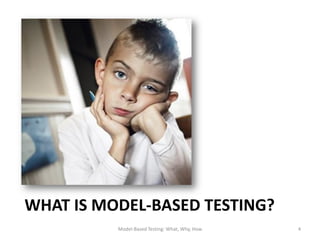 WHAT IS MODEL-BASED TESTING?
          Model-Based Testing: What, Why, How   4
 