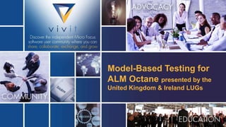 Model-Based Testing for
ALM Octane presented by the
United Kingdom & Ireland LUGs
 