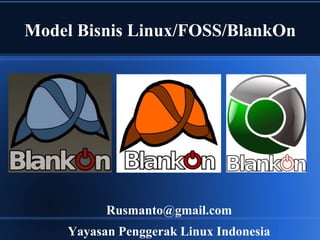 Model Bisnis Linux/FOSS/BlankOn
Rusmanto@gmail.com
Yayasan Penggerak Linux Indonesia
 