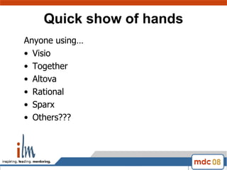 Quick show of hands Anyone using… Visio Together Altova Rational Sparx Others??? 