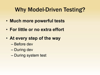 Why Model-Driven Testing?
• Much more powerful tests
• For little or no extra effort
• At every step of the way
  – Before dev
  – During dev
  – During system test
 