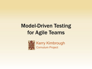 Model-Driven Testing
  for Agile Teams
      Kerry Kimbrough
      Cornutum Project
 