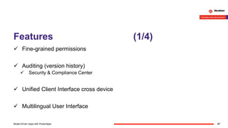 Features (1/4)
27Model-Driven Apps with PowerApps
 Fine-grained permissions
 Auditing (version history)
 Security & Compliance Center
 Unified Client Interface cross device
 Multilingual User Interface
 