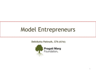 Model Entrepreneurs
1
Debidutta Pattnaik, CFA (ICFAI)
MBA, MIFA
 