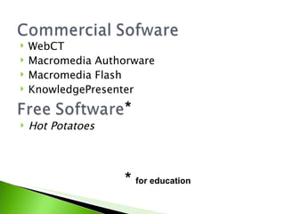    WebCT
   Macromedia Authorware
   Macromedia Flash
   KnowledgePresenter
                    *
   Hot Potatoes



                    * for education
 