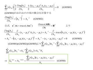  
 
 
 
   
   
 
)80(
)()(
)()()803)(802)(801(
)803(0)()()()(
)()()()(
log
)(
)(
)802(
log
)801(
)801(0
)()(
2
1log
2
1
11
1
1
1
1
1
11
1
11
1
11
1
GM
N
xxz
Nzz
xxzzGMGMGM
GMxxxx
xxtracexx
trace
AtraceA
GM
GM
GM
xx
z
k
N
n
T
knknnk
new
k
new
k
kk
N
n
nkk
N
n
knk
N
n
T
knknnk
N
n
knk
T
knknk
TT
knknk
T
knknk
k
kknk
T
kn
kk
k
TTT
k
T
k
k
k
N
n k
knk
T
kn
k
k
nk
























































　
　　より
　　
　　　
　　　　より　　　公式　
を計算するのおのおのの項の微分
B
A
AB
xxxx
 