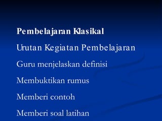 Pembelajaran Klasikal Urutan Kegiatan Pembelajaran Guru menjelaskan definisi Membuktikan rumus Memberi contoh Memberi soal latihan 