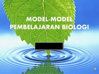 MODEL-MODEL
PEMBELAJARAN BIOLOGI

 