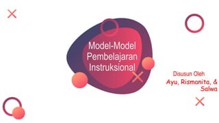 Model-Model
Pembelajaran
Instruksional
Disusun Oleh
Ayu, Rismanita, &
Salwa
 