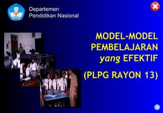 MODEL-MODEL
PEMBELAJARAN
yang EFEKTIF
(PLPG RAYON 13)
DepartemenDepartemen
Pendidikan NasionalPendidikan Nasional
 