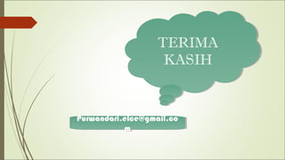 TERIMA
KASIH
TERIMA
KASIH
Purwandari.elce@gmail.co
m
Purwandari.elce@gmail.co
m
 