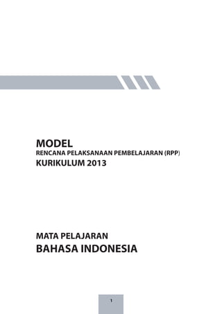 MODEL

RENCANA PELAKSANAAN PEMBELAJARAN (RPP)

KURIKULUM 2013

MATA PELAJARAN

BAHASA INDONESIA

1

 