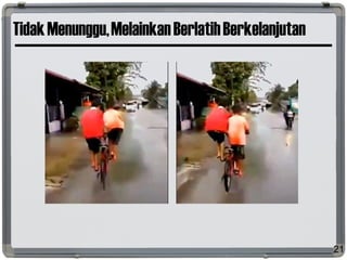 TidakMenunggu,MelainkanBerlatihBerkelanjutan
21
 