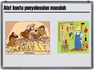 Alat bantu penyelesaian masalah
8
 