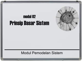 modul 02
Prinsip Dasar Sistem
Modul Pemodelan Sistem
1
 