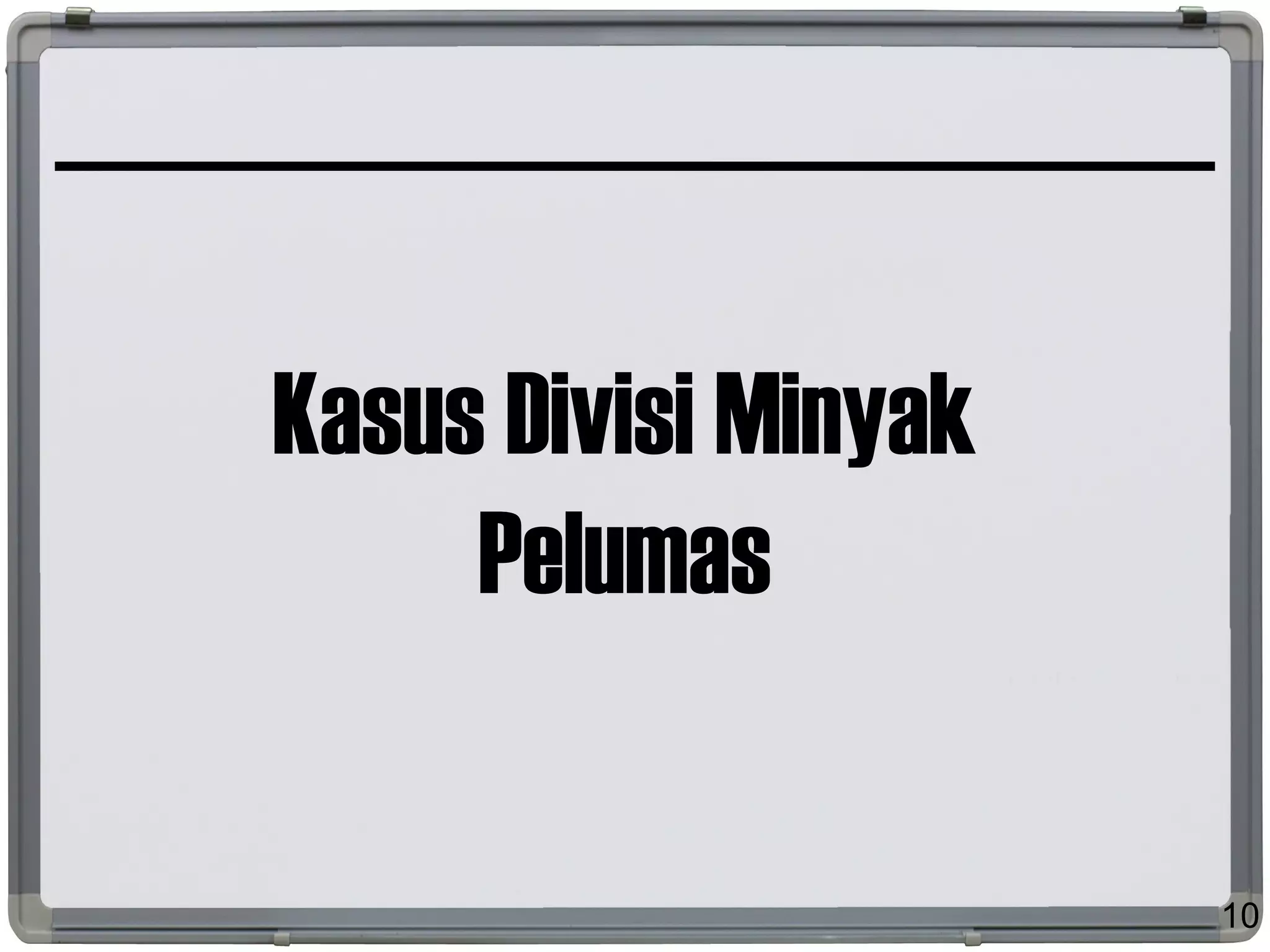 Kasus Divisi Minyak
Pelumas
10
 