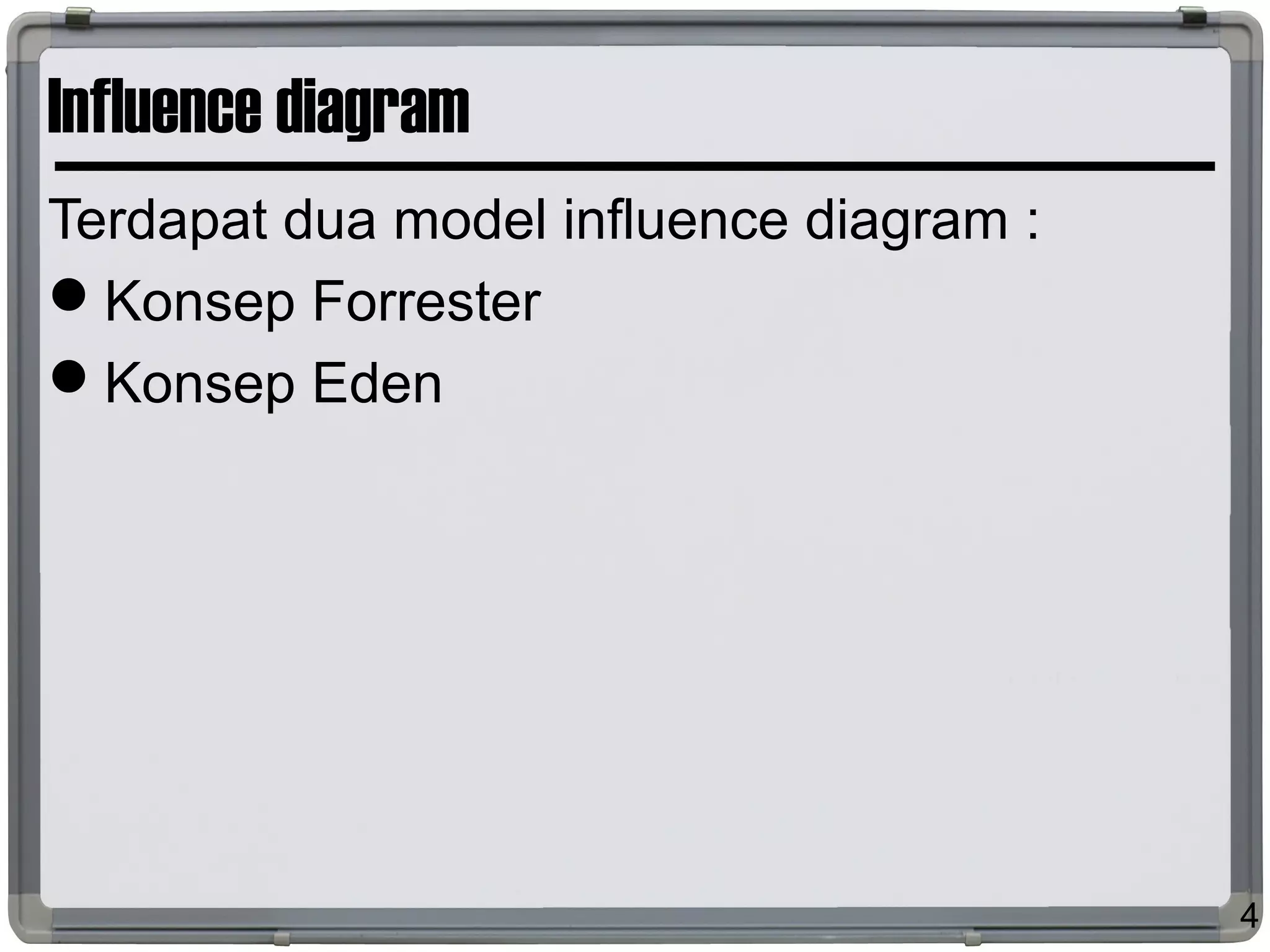 Influence diagram
Terdapat dua model influence diagram :
Konsep Forrester
Konsep Eden
4
 