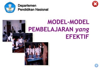 MODEL-MODEL
PEMBELAJARAN yang
EFEKTIF
Departemen
Pendidikan Nasional
 