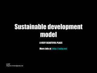 Sustainable development model A VERY BEAUTIFUL PLACE More info at  http:// avbp.net AVBP [email_address] 