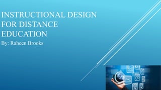 INSTRUCTIONAL DESIGN
FOR DISTANCE
EDUCATION
By: Raheen Brooks
 