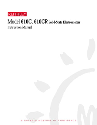 Model 610C, 610CRSolid-State Electrometers
Instruction Manual
A G R E A T E R M E A S U R E O F C O N F I D E N C E
 