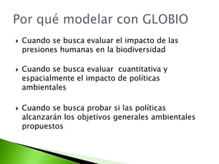 Aplicaciones de GLOBIOGlobalGlobal Biodiversity Outlook2 de UNEP, Geographic Environmental Outlook 4 de UNEP, Evaluacionesambientales de OECD y FAO