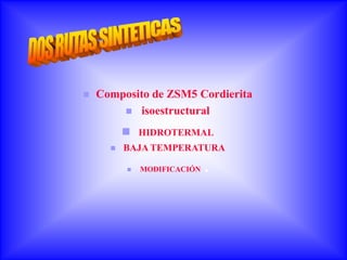    Composito de ZSM5 Cordierita
         isoestructural

           HIDROTERMAL
         BAJA TEMPERATURA

             MODIFICACIÓN   .
 