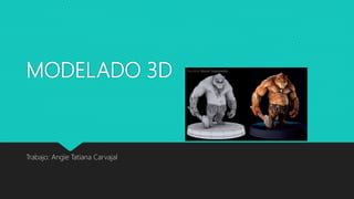 MODELADO 3D
Trabajo: Angie Tatiana Carvajal
 