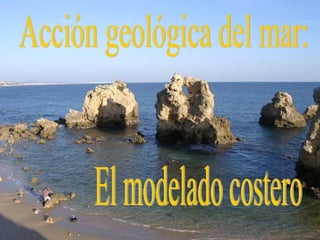 Acción geológica del mar: El modelado costero 