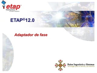 Curso de Capacitacion
ETAP
Modelado de Barras 1
Adaptador de fase
ETAP®12.0
 