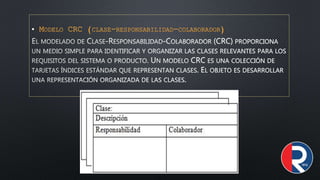 • MODELO CRC (CLASE-RESPONSABILIDAD-COLABORADOR)
 