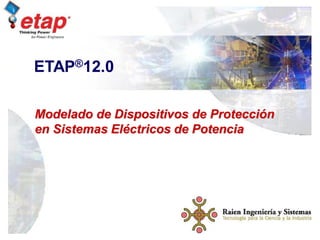 Curso de Capacitacion
ETAP
Modelado de Dispositivos de
Protección
1
Modelado de Dispositivos de Protección
en Sistemas Eléctricos de Potencia
ETAP®12.0
 