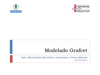 Modelado Grafcet
Dpto. Electricidad, Electrónica, Automática y Física Aplicada
www.elai.upm.es
 