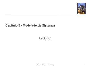 Capítulo 5 - Modelado de Sistemas
Lectura 1
1
Chapter 5 System modeling
 