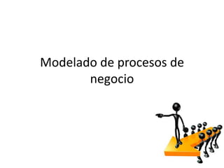 Modelado de procesos de
       negocio
 