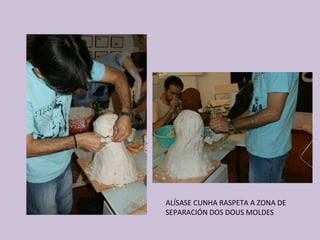 ALÍSASE CUNHA RASPETA A ZONA DE
SEPARACIÓN DOS DOUS MOLDES
 