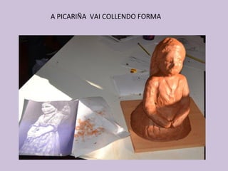 A PICARIÑA VAI COLLENDO FORMA
 