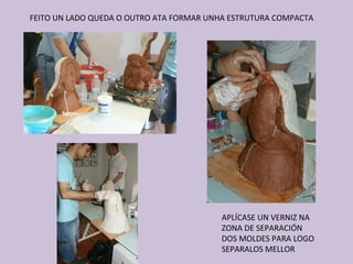 FEITO UN LADO QUEDA O OUTRO ATA FORMAR UNHA ESTRUTURA COMPACTA




                                         APLÍCASE UN VERNIZ NA
                                         ZONA DE SEPARACIÓN
                                         DOS MOLDES PARA LOGO
                                         SEPARALOS MELLOR
 