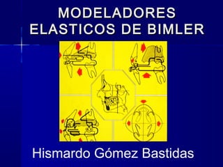 MMOODDEELLAADDOORREESS 
EELLAASSTTIICCOOSS DDEE BBIIMMLLEERR 
Hismardo Gómez Bastidas 
 