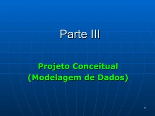Parte III Projeto Conceitual (Modelagem de Dados) 