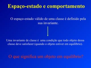 Espaço-estado e comportamento O espaço-estado válido de uma classe é definido pela sua invariante. Uma invariante de class...