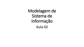 Modelagem de
Sistema de
Informação
Aula 02
 