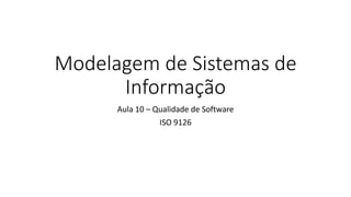 Modelagem de Sistemas de
Informação
Aula 10 – Qualidade de Software
ISO 9126
 