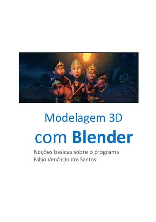 Modelagem 3D
com Blender
Noções básicas sobre o programa
Fabio Venâncio dos Santos
 