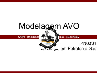 TPN03S1
Tecnologia em Petróleo e Gás
André - Dheimison – Lilia Maria - Naiara – Robertcley
Modelagem AVO
 