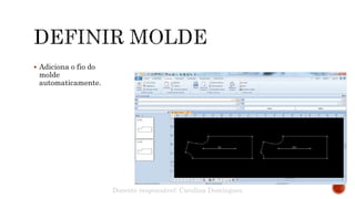  Adiciona o fio do
molde
automaticamente.
Docente responsável: Carolina Domingues
 